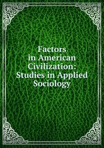 Factors in American Civilization: Studies in Applied Sociology