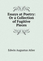 Essays at Poetry: Or a Collection of Fugitive Pieces