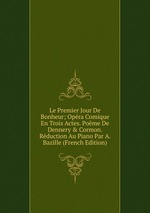 Le Premier Jour De Bonheur; Opra Comique En Trois Actes. Pome De Dennery & Cormon. Rduction Au Piano Par A. Bazille (French Edition)