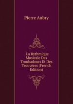 . La Rythmique Musicale Des Troubadours Et Des Trouvres (French Edition)