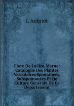 Flore De La Hte-Marne: Catalogue Des Plantes Vasculaires Spontanes, Subspontanes Et De Culture Gnrale De Ce Dpartement