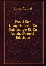 Essai Sur L`imprimerie En Saintonge Et En Aunis (French Edition)