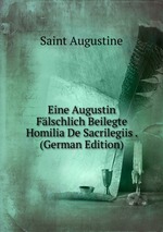 Eine Augustin Flschlich Beilegte Homilia De Sacrilegiis . (German Edition)