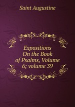 Expositions On the Book of Psalms, Volume 6; volume 39