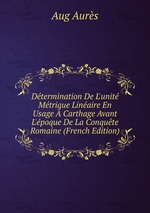 Dtermination De L`unit Mtrique Linaire En Usage Carthage Avant L`poque De La Conqute Romaine (French Edition)