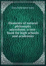 Elements of natural philosophy microform: a text-book for high schools and academies