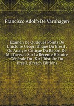 Examen De Quelques Points De L`histoire Gographique Du Brsil . Ou Analyse Critique Du Raport De M. D`avezac Sur La Rcente Histoire Gnrale Du . Sur L`histoire Du Brsil. (French Edition)