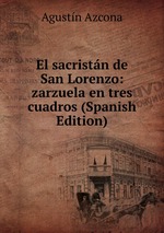 El sacristn de San Lorenzo: zarzuela en tres cuadros (Spanish Edition)