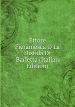 Ettore Fieramosca O La Disfida Di Barletta (Italian Edition)