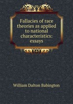 Fallacies of race theories as applied to national characteristics: essays