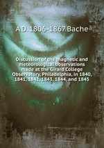 Discussion of the magnetic and meteorological observations made at the Girard College Observatory, Philadelphia, in 1840, 1841, 1842, 1843, 1844, and 1845