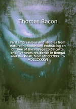 First impressions and studies from nature in Hindostan; embracing an outline of the voyage to Calcutta, and five years residence in Bengal and the Dob, from MDCCCXXXI to MDCCCXXXVI