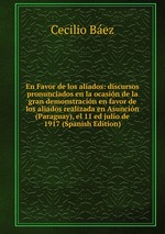 En Favor de los aliados: discursos pronunciados en la ocasin de la gran demonstracin en favor de los aliados realizada en Asuncin (Paraguay), el 11 ed julio de 1917 (Spanish Edition)