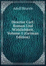 Director Carl: Roman Und Wirklichkeit, Volume 1 (German Edition)