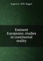 Eminent Europeans; studies in continental reality