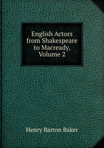 English Actors from Shakespeare to Macready, Volume 2