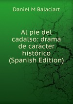 Al pie del cadalso: drama de carcter histrico (Spanish Edition)