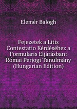 Fejezetek a Litis Contestatio Krdshez a Formularis Eljrsban: Rmai Perjogi Tanulmny (Hungarian Edition)