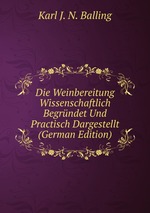 Die Weinbereitung Wissenschaftlich Begrndet Und Practisch Dargestellt (German Edition)