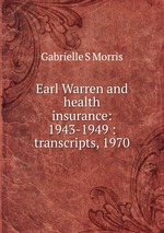 Earl Warren and health insurance: 1943-1949 : transcripts, 1970