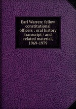 Earl Warren: fellow constitutional officers : oral history transcript / and related material, 1969-1979