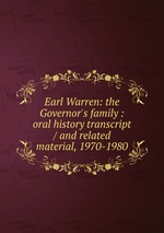 Earl Warren: the Governor`s family : oral history transcript / and related material, 1970-1980