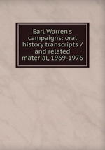 Earl Warren`s campaigns: oral history transcripts / and related material, 1969-1976