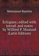 Eclogues; edited with introd. and notes by Wilfred P. Mustard (Latin Edition)