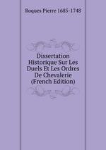 Dissertation Historique Sur Les Duels Et Les Ordres De Chevalerie (French Edition)