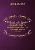 Ein Besuch in San Salvador, Der Hauptstadt Des Knigreichs Congo: Ein Beitrag Zur Mythologie Und Psychologie (German Edition)