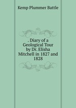 . Diary of a Geological Tour by Dr. Elisha Mitchell in 1827 and 1828