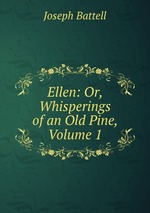 Ellen: Or, Whisperings of an Old Pine, Volume 1