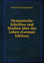 Dramatische Schriften und Studien ber das Leben (German Edition)