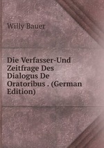 Die Verfasser-Und Zeitfrage Des Dialogus De Oratoribus . (German Edition)