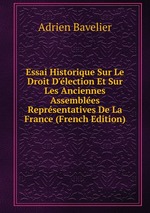 Essai Historique Sur Le Droit D`lection Et Sur Les Anciennes Assembles Reprsentatives De La France (French Edition)