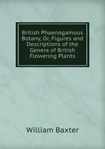 British Phaenogamous Botany, Or, Figures and Descriptions of the Genera of British Flowering Plants