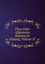 Flora Oder Allgemeine Botanische Zeitung, Volume 57