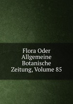 Flora Oder Allgemeine Botanische Zeitung, Volume 85