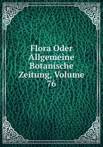 Flora Oder Allgemeine Botanische Zeitung, Volume 76