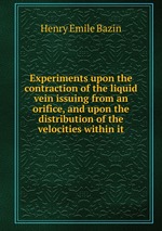 Experiments upon the contraction of the liquid vein issuing from an orifice, and upon the distribution of the velocities within it