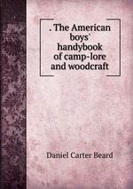 . The American boys` handybook of camp-lore and woodcraft