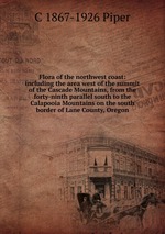 Flora of the northwest coast: including the area west of the summit of the Cascade Mountains, from the forty-ninth parallel south to the Calapooia Mountains on the south border of Lane County, Oregon