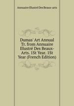 Dumas` Art Annual Tr. from Annuaire Illustr Des Beaux-Arts. 1St Year. 1St Year (French Edition)