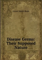 Disease Germs: Their Supposed Nature