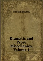 Dramatic and Prose Miscellanies, Volume 1