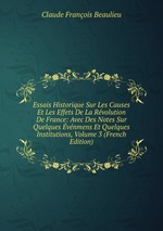 Essais Historique Sur Les Causes Et Les Effets De La Rvolution De France: Avec Des Notes Sur Quelques vnmens Et Quelques Institutions, Volume 3 (French Edition)