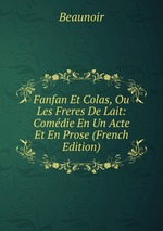 Fanfan Et Colas, Ou Les Freres De Lait: Comdie En Un Acte Et En Prose (French Edition)