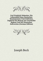 Carl Friedrich Nebenius: Ein Lebensbild Eines Deutschen Staatsmannes Und Gelehrten, Zugleich Ein Beitrag Zur Geschichte Badens Und Des Deutschen Zollvereins (German Edition)