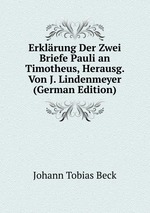 Erklrung Der Zwei Briefe Pauli an Timotheus, Herausg. Von J. Lindenmeyer (German Edition)