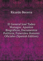 El General Jos Tadeo Monagas: Apuntes Biogrficos, Documentos Polticos, Funerales Honores Oficiales (Spanish Edition)